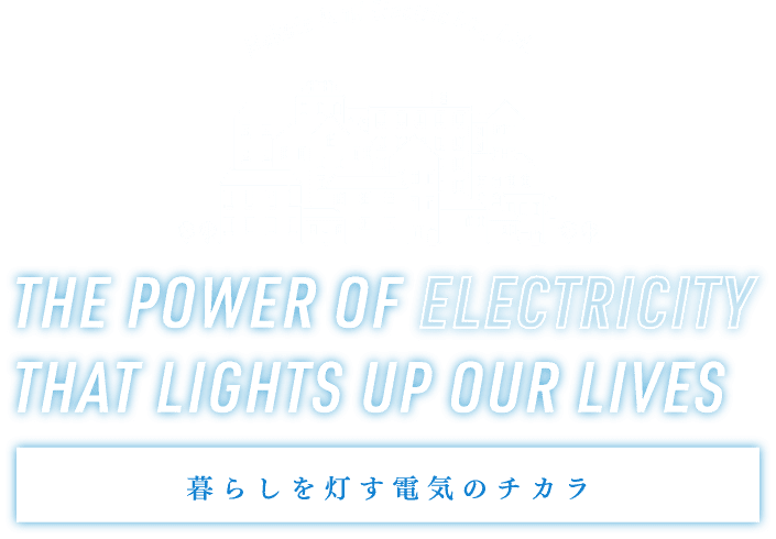 暮らしを灯す電気のチカラ